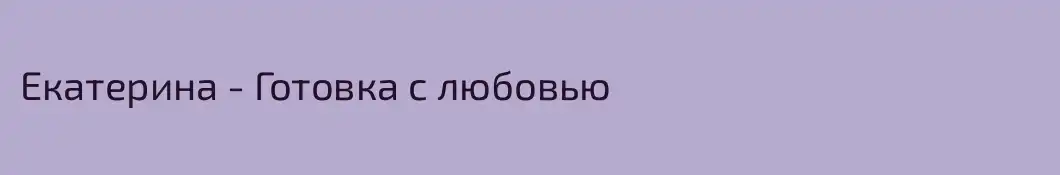 Екатерина - Готовка с любовью 